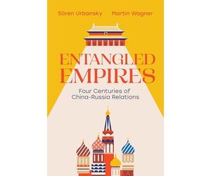 Entangled Empires: Four Centuries of China - Russia Relations