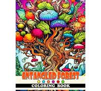 Entangled Forest Coloring Book: Explore The Magical Nature Coloring Pages With Botanical Plants For All Ages To Relax And Relieve Stress