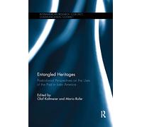 Entangled Heritages: Postcolonial Perspectives on the Uses of the Past in Latin America (InterAmerican Research: Contact, Communication, Conflict)