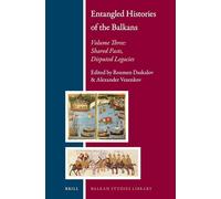 Entangled Histories of the Balkans - Volume Three: Shared Pasts, Disputed Legacies: 16 (Balkan Studies Library, 16)