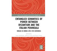 Entangled Semantics of Power between Byzantium and the Italian Peninsula: Worlds in Words (8th-13th Centuries) (Italy in Late Antiquity and the Early Middle Ages)