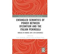 Entangled Semantics of Power between Byzantium and the Italian Peninsula: Worlds in Words (8th-13th Centuries) (Italy in Late Antiquity and the Early Middle Ages)