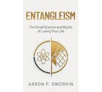 Entangleism: The Small Science and Big Art of Loving Your Life