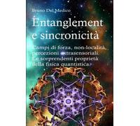 Entanglement e sincronicità. Campi di forza, non-località, percezioni extrasensoriali. Le sorprendenti proprietà della fisica quantistica. ((ITA) ... quantistica. Testi di Bruno Del Medico)