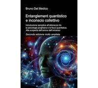 Entanglement quantistico e inconscio collettivo: Introduzione semplice all’abbraccio tra la psicologia junghiana e la fisca quantistica. Alla scoperta ... quantistica. Testi di Bruno Del Medico)
