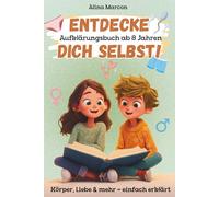 Entdecke dich selbst! Aufklärungsbuch ab 8 Jahren - Körper, Liebe und mehr - einfach erklärt!: Themen wie Pubertät bei Mädchen und Jungen, Gefühle, ... Liebe. Mit Platz zum Mitdenken und Mitfühlen!