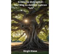 Entdecke dich selbst: Der Weg zu deinem wahren "Ich": Wie du alte Muster durchbrichst und dein volles Potential entfaltest