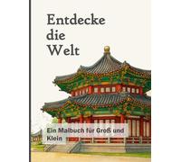 Entdecke die Welt: Ein Malbuch für Groß und Klein