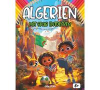 Entdecken Algerien sich amüsierend: Ein interaktives Kinderbuch über Kultur, Geschichte, Feste und Abenteuer: Lernen, Spielen und Malen - Algerien entdecken leicht gemacht!