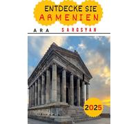 ENTDECKEN SIE ARMENIEN 2025: Mit den Augen eines Einheimischen: Umfassender Reiseführer für den anspruchsvollen Reisenden mit Abenteuern abseits der ... und kulinarischen Köstlichkeiten,