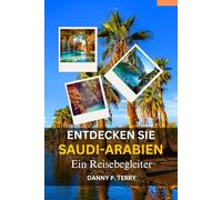 ENTDECKEN SIE SAUDI-ARABIEN: Ein Reisebegleiter