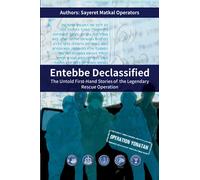 Entebbe Declassified: The Untold First-Hand Stories of the Legendary Rescue Operation