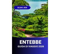 Entebbe Guida di viaggio 2026: Alla scoperta della natura paesaggistica dell'Uganda, degli incontri con la fauna selvatica, delle esperienze ... della cucina per un soggiorno indimenticabile