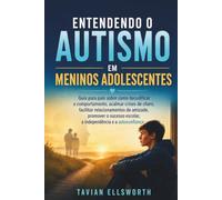 Entendendo o autismo em meninos adolescentes: Guia para pais sobre como decodificar o comportamento, acalmar crises de choro, facilitar ... escolar, a independência e a autoconfiança