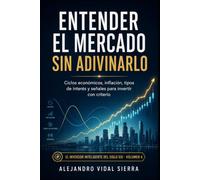Entender el mercado sin adivinarlo: Ciclos económicos, inflación, tipos de interés y señales para invertir con criterio (El Inversor Inteligente del Siglo XXI)