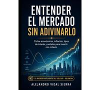 Entender el mercado sin adivinarlo: Ciclos económicos, inflación, tipos de interés y señales para invertir con criterio (El Inversor Inteligente del Siglo XXI)