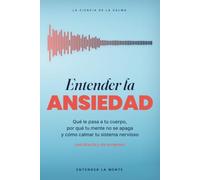 Entender la Ansiedad: Qué le pasa a tu cuerpo, por qué tu mente no se apaga y cómo calmar tu sistema nervioso (con ciencia y sin sermones)