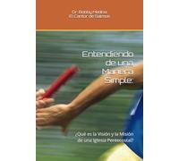 Entendiendo de una Manera Simple:: ¿Qué es la Visión y la Misión de una Iglesia Pentecostal?