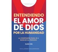 Entendiendo el Amor de Dios: La Compasión para Ir a Buscar al Perdido (Fundamentales de Evangelismo)
