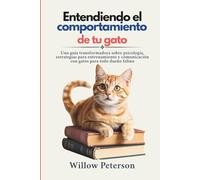 Entendiendo el comportamiento de tu gato: Una guía transformadora sobre psicología, estrategias para entrenamiento y comunicación con gatos para todo dueño felino