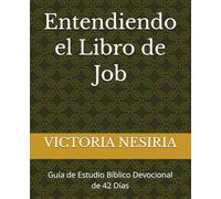 Entendiendo el Libro de Job: Guía de Estudio Bíblico Devocional de 42 Días (Guía de Estudio Bíblico Devocional Diario: Desde Génesis hasta Apocalipsis)