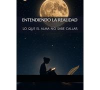 ENTENDIENDO LA REALIDAD: Lo que el alma no sabe callar