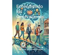 Entendiendo las Generaciones: Cómo Pensar, Comunicar y Liderar en un Mundo de Diferentes Edades