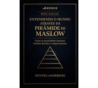 Entendo o mundo através da Pirâmide de Maslow: Como as Necessidades Moldam o Mundo.