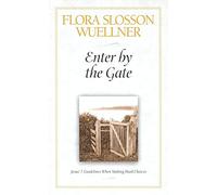 Enter by the Gate: Jesus' 7 Guidelines When Making Hard Choices
