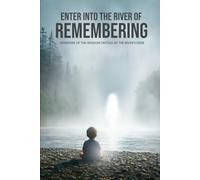 Enter Into The River Of Remembering: Whispers OF Wisdom Untold Received At The Rivers Edge