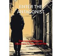 ENTER THE ANTAGONIST: Developing Antagonist Characters for Novels and Film