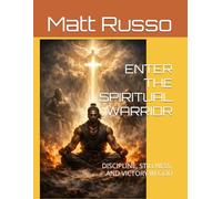 ENTER THE SPIRITUAL WARRIOR: DISCIPLINE, STILLNESS, AND VICTORY IN GOD