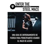 Enter The Steel Mace (Español / Spanish Version ): UNA GUÍA DE ENTRENAMIENTO DE FUERZA PARA PRINCIPIANTES USANDO EL MAZO DE ACERO