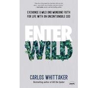 Enter Wild: Exchange a Mild and Mundane Faith for Life with an Uncontainable God