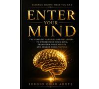 ENTER YOUR MIND: THE SIMPLEST PARABLES AND METAPHORS TO UNDERSTAND YOUR MIND, TRANSFORM YOUR BELIEFS, AND AWAKEN YOUR PURPOSE