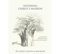 ENTERING CHRIST’S MISSION: A Reformed Theology and Method of Missions