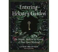 Entering Hekate's Garden : The Magick, Medicine & Mystery of Plant Spirit Witchcraft
