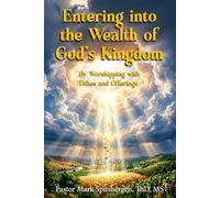 Entering into the Wealth of God's Kingdom: By Worshipping with Tithes and Offerings