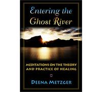 Entering the Ghost River: Meditations on the Theory and Practice of Healing