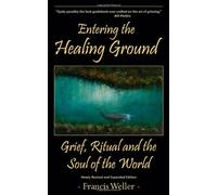 Entering the Healing Ground: Grief, Ritual and the Soul of the World