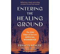 Entering the Healing Ground: The Wild Edge of Sorrow Official Workbook--Reflections, rituals, and writing prompts for grief and renewal