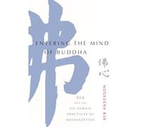 Entering the Mind of Buddha Zen and the Six Heroic Practices of Bodhisattvas