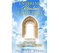 Entering The Realms of God’s Love: 7 Keys To Falling In Love With Jesus!
