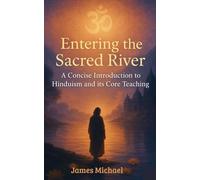 Entering the Sacred River: A Concise Introduction to Hinduism and its Core Teaching (The Awaken Heart)