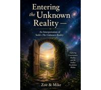Entering the Unknown Reality - An Interpretation of Seth’s The Unknown Reality (The Seth Reader’s Companion Series)