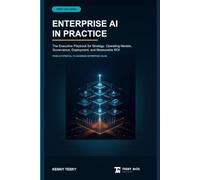 Enterprise AI in Practice: The Executive Playbook for Strategy, Operating Models, Governance, Deployment, and Measurable ROI (Tesky One: Work)