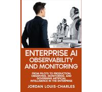 Enterprise AI Observability and Monitoring: Monitoring, Governing Production AI Systems Drift Detection, LLM Monitoring, Agentic AI, Governance, and ... (Enterprise Machine Learning Operations)