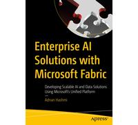 Enterprise AI Solutions with Microsoft Fabric : Developing Scalable AI and Data Solutions Using Microsoft’s Unified Platform