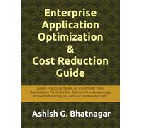 Enterprise Application Optimization & Cost Reduction Guide For The Strategic CxO: Learn Practical Steps To Transform Your Application Portfolio Into ... While Eliminating 20-40% Software Costs.