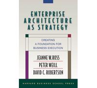 Enterprise Architecture As Strategy : Creating a Foundation for Business Execution